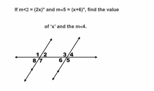 If m<2 = (2x)° and m<5 = (x+6)°, find the value
of ‘x’ and the m<4.