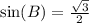 \sin(B)  =  \frac{ \sqrt{3} }{2}  \\