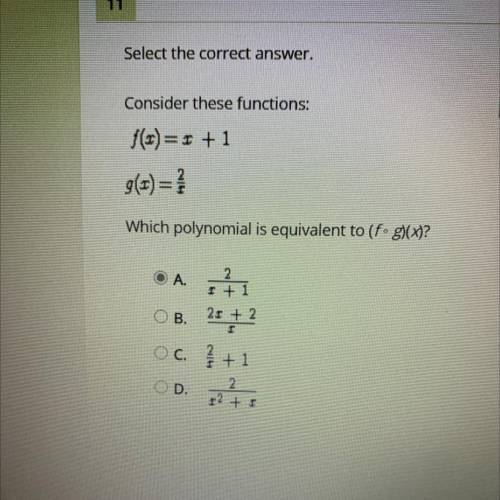 Consider these functions: f(x)=x+1, g(x)=2/x

Which polynomial is equivalent to (fog)(x)?
A.2/x+1