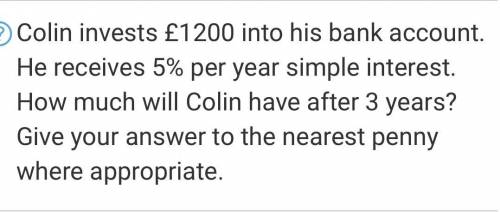 Colin invests £1200 into his bank account.

He receives 5% per year simple interest. 
How much wil