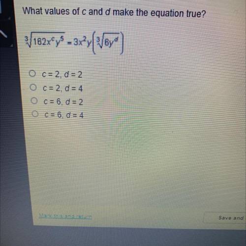 What values of cand d make the equation true?

3V182x^c y^5=3x2y[3v6y^d]
O c = 2, d = 2
O c = 2, d