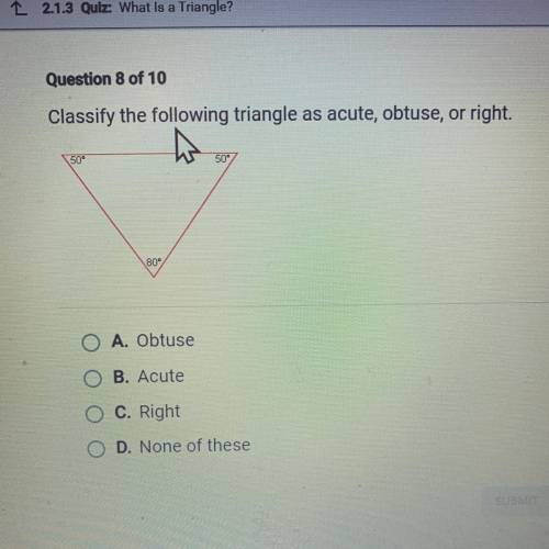 Question 8 of 10

Classify the following triangle as acute, obtuse, or right.
O A. Obtuse
O B. Acu