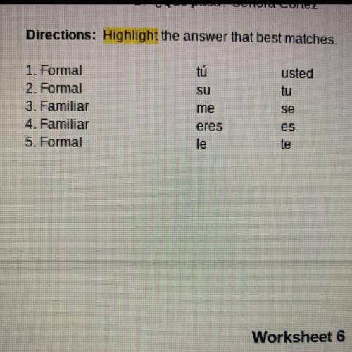 Directions: Highlight the answer that best matches.

usted
tu
SU
1. Formal
2. Formal
3. Familiar
4
