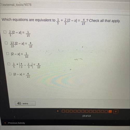 PLEASE HELP ASAP!!!

Which equations are equivalent to 1/5+ 2/3 |2-X|=4/15? Check all that apply.