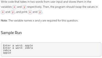 Edhesive 9.10 Question 1

Write code that takes in two words from user input and stores them in th