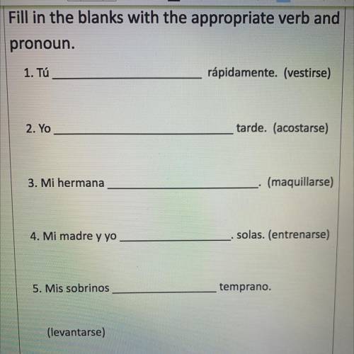 Fill in the blanks with the appropriate verb and

pronoun.
1. Tú
rápidamente. (vestirse)
2. Yo
tar