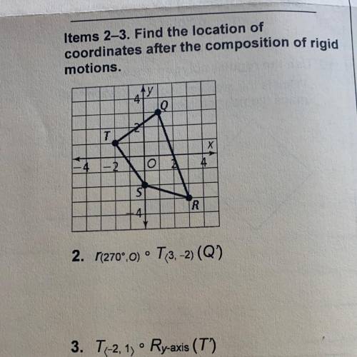 Items 2-3. Find the location of coordinates after the composition of rigid motions.

1. R(270°,O)
