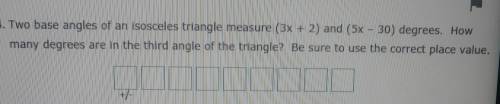 (ASAP!!)Two base angles of an isosceles triangle measure (3x + 2) and (5x - 30) degrees. How many d