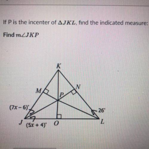 If P is the incenter of JKL, find the indicated measure:
Find JKP