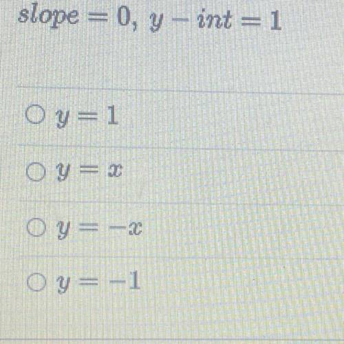 Write the slope-intercept form of the equation of the line.
slope = 0, y - int=1