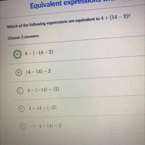 Which of the following expressions are equivalent to 4+ (14 – 2) CHOOSE 3