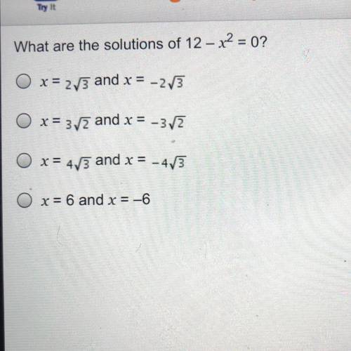 What are the solutions of 12 - x2 = 0?

O x = 2/3 and x = -2/3
O x = 3 V3 and x = -3/2
O x = 4/3 a