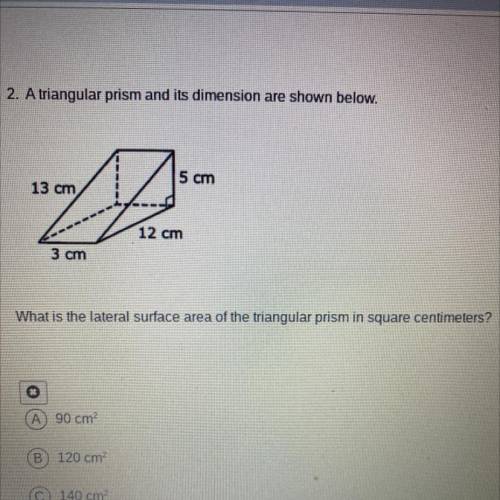 2. A triangular prism and its dimension are shown below.

5 cm
13 cm
12 cm
3 cm
What is the latera