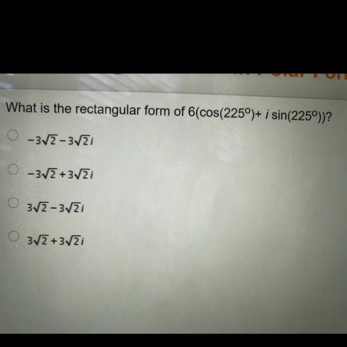 What is the rectangular form of 6(cos(225)+ i sin(225))?