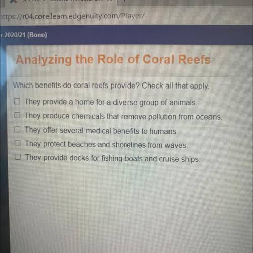 Which benefits do coral reefs provide? Check all that apply.

They provide a home for a diverse gr