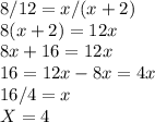 8/12 =x / (x+2)\\8(x+2)= 12x \\8x + 16 = 12x \\16 = 12x-8x= 4x\\16/4 =x \\X=4