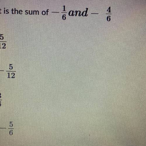 What is the sum of — 1/6 and — 4/6
Who ever answers first gets brainliest