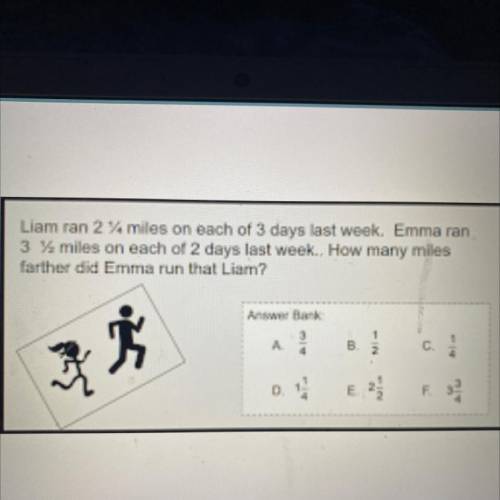 Liam ran 2 % miles on each of 3 days last week. Emma ran

3 % miles on each of 2 days last week.,