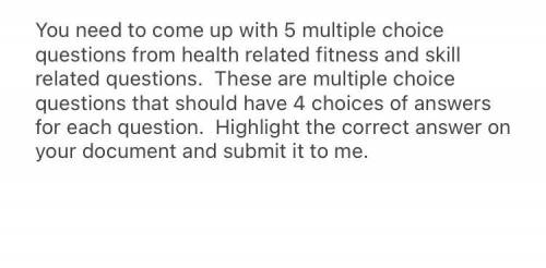 PLEASE HELP COME UP WITH 5 MULTIPLE CHOICE QUESTIONS FROM HEALTH RELATED FITNESS AND SKILL RELATED