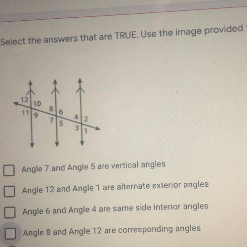 Select the answers that are TRUE. Use the image provided

12
10
1119
7
412
Angle 7 and Angle 5 ar