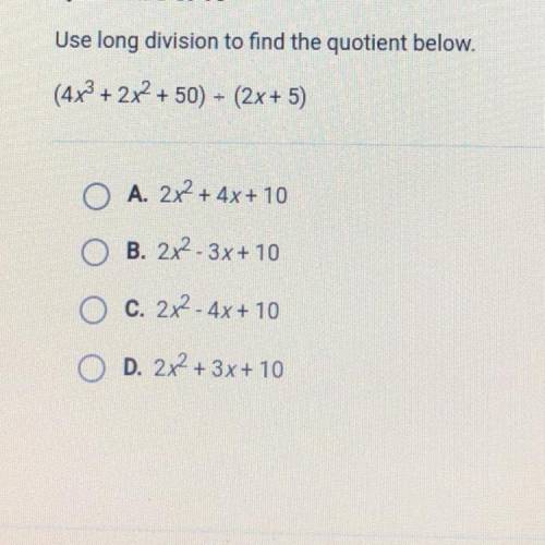 Use long division to find the quotient below.
(4x3 + 2x2 + 50) + (2x+5)