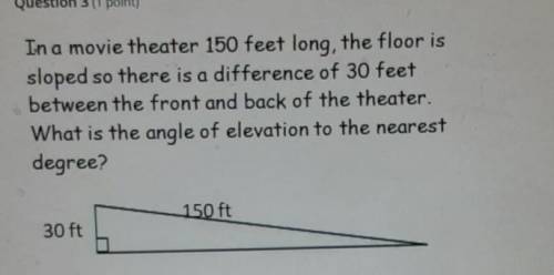 In a movie theater 150 feet long, the floor is sloped so there is a difference of 30 feet between t