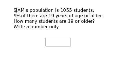 SAM's population is 1055 students.

9% of them are 19 years of age or older. 
How many students ar