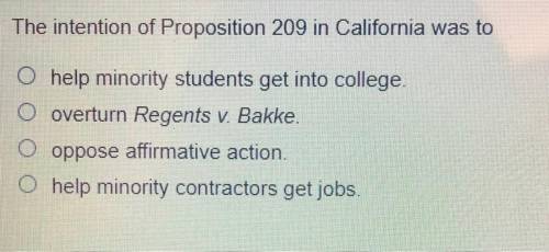 Help

The intention of Proposition 209 in California was to
1. help minority students get into
