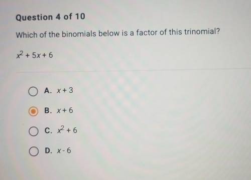 Which of the binomials below is a factor of this trinomial? x^2 + 5x + 6

O A. X+ 3 O B. X+ 6 O c.