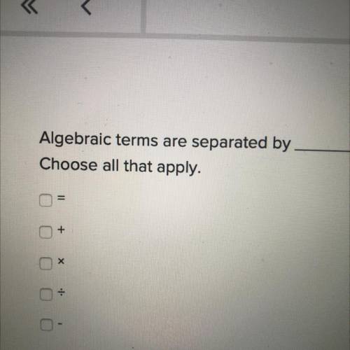 Algebraic terms are separated by
Choose all that apply.
=
+
х