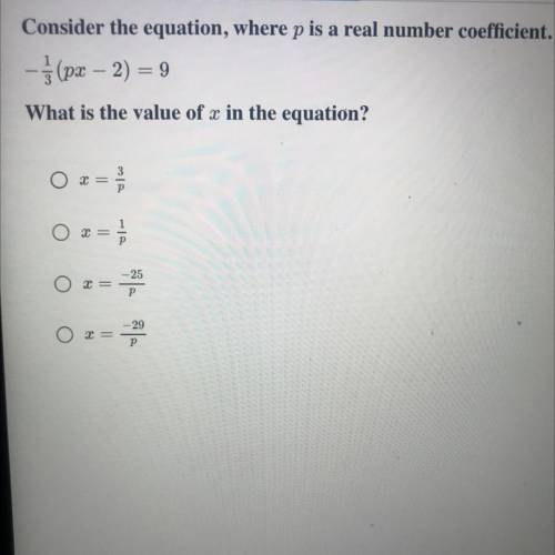 Consider the equation, where p is a real number coefficient.

-1/3 (px - 2) = 9
What is the value