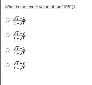 What is the exact value of tan(195°)?

StartFraction StartRoot 3 EndRoot + 1 Over 1 minus StartRoo