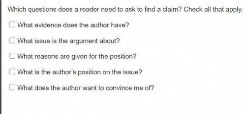 Which questions does a reader need to ask to find a claim? Check all that apply.

What evidence do