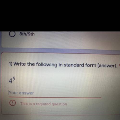 16 points
1) Write the following in standard form (answer). *
4^5