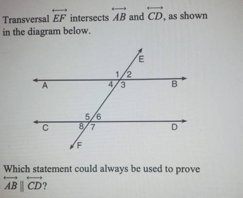 Transversal EF intersects AB and CD, as shown in the diagram below. E 1/2 4/3 А В 5/6 8/ 7 D F Whic