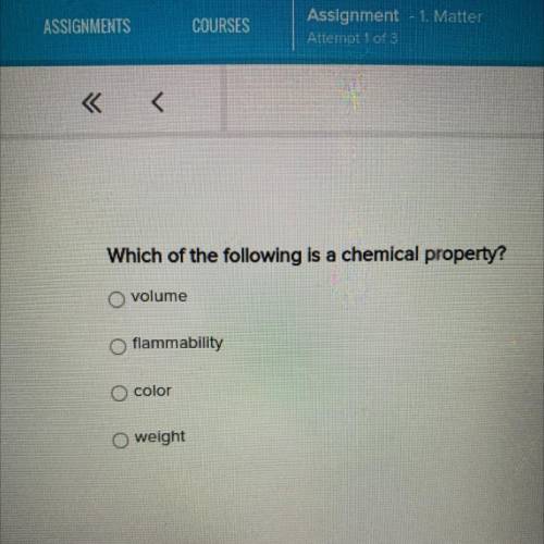 Which of the following is a chemical property?

1. Volume
2. flammability
3. Color
4. weigh