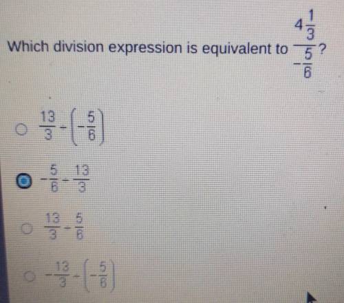 Will give brainliest

which divisor expression is equivalent to 4 1/3÷ -5/6 1/3÷ (-5 / 6) -5 / 6÷