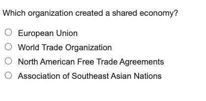 Which organization created a shared economy?

A. European Union
B. World Trade Organization
C. Nor