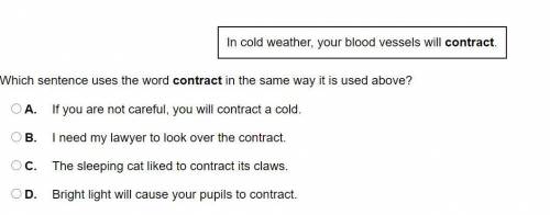 In cold weather, your blood vessels will contract.
 

Which sentence uses the word contract in the
