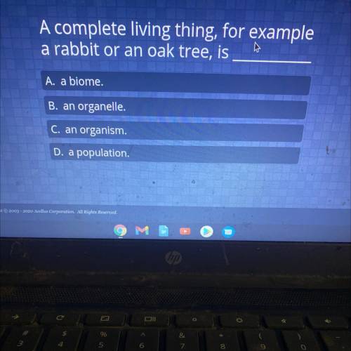 A complete living thing, for example

a rabbit or an oak tree, is
A. a biome.
B. an organelle.
C.
