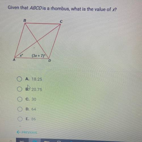 Given that ABCD is a rhombus, what is the value of x?

(3x + 7)
A. 18.25
B. 20.75
C. 30
D. 64
E. 8