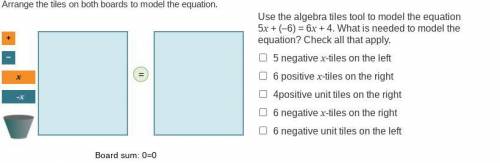 Use the algebra tiles tool to model the equation

5x + (–6) = 6x + 4. What is needed to model the