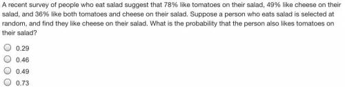 A recent survey of people who eat salad suggest that 78% like tomatoes on their salad, 49% like che
