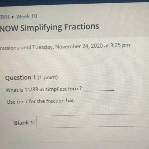 What is 11/33 in the simplest form PLS ANSWER QUICK ONLY IF U KNOW IT ALSO I WILL MARK BRAINLIEST