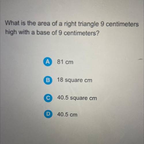 What is the area of a right triangle 9 centimeters
high with a base of 9 centimeters?