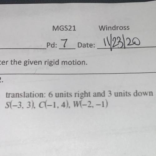 Translation: 6 units right and 3 units down S(-3,3), C(-1,4), W(-2,-1)