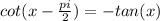 cot(x - \frac{pi}{2} ) = -tan(x)