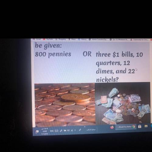 Would you rather be given: ... 800 pennies ... ***OR*** ... three $1 bills, 10

quarters, 12 dimes