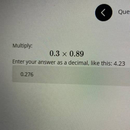 Enter your answer as a decimal like this 4.23
the answer on there is wrong