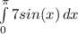 \int\limits^\pi _0 {7sin(x)} \, dx